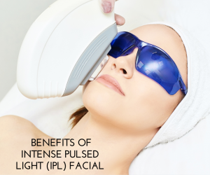 Benefits of Intense Pulsed Light (IPL) Facial