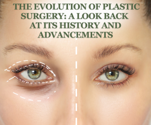 The Evolution of Plastic Surgery: A Look Back at Its History and Advancements
